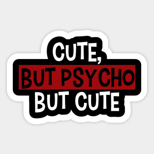 Cute, But Psycho. But Cute Sticker